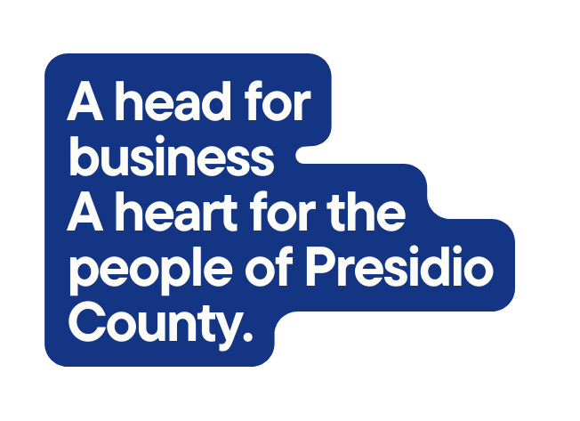 A head for business A heart for the people of Presidio County